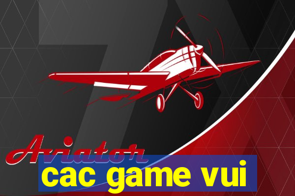 cac game vui