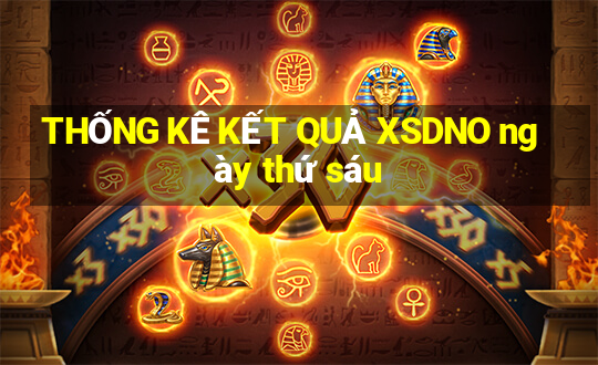 THỐNG KÊ KẾT QUẢ XSDNO ngày thứ sáu