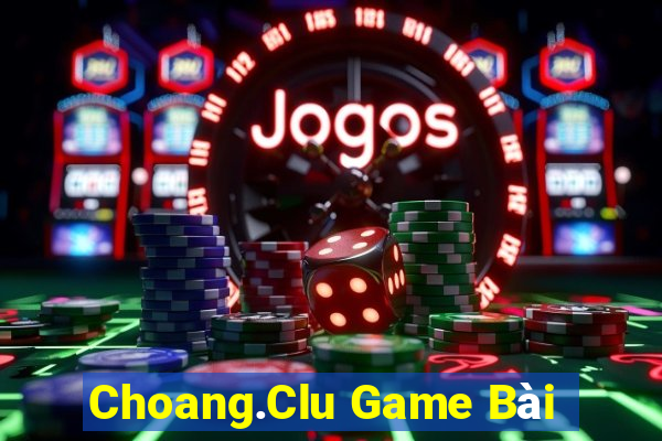 Choang.Clu Game Bài