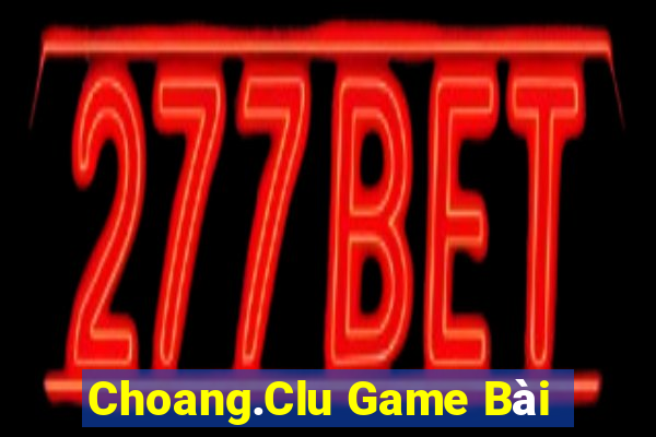 Choang.Clu Game Bài