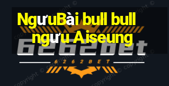 NgưuBài bull bull ngưu Aiseung