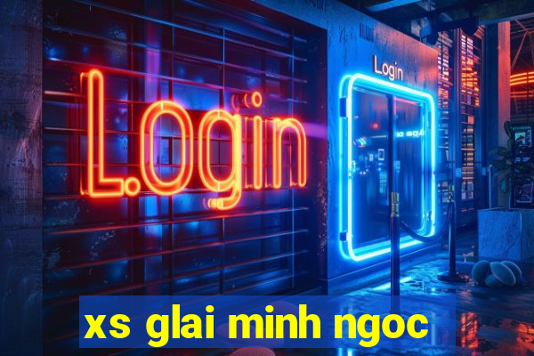 xs glai minh ngoc