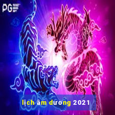 lịch âm dương 2021