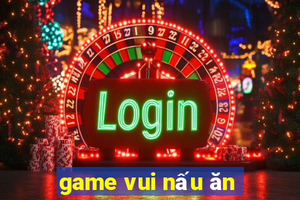 game vui nấu ăn