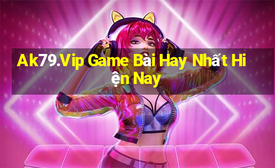 Ak79.Vip Game Bài Hay Nhất Hiện Nay