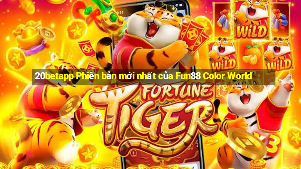 20betapp Phiên bản mới nhất của Fun88 Color World