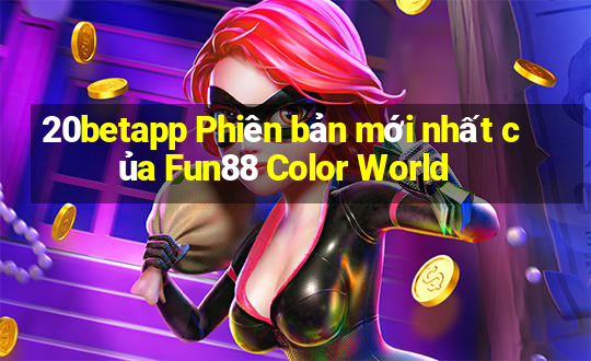 20betapp Phiên bản mới nhất của Fun88 Color World