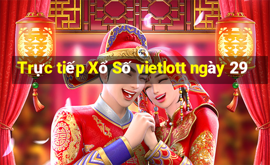 Trực tiếp Xổ Số vietlott ngày 29