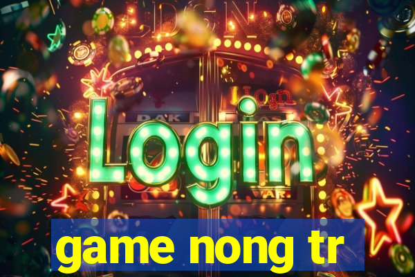 game nong tr