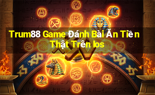 Trum88 Game Đánh Bài Ăn Tiền Thật Trên Ios