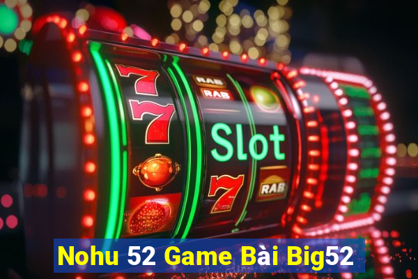 Nohu 52 Game Bài Big52