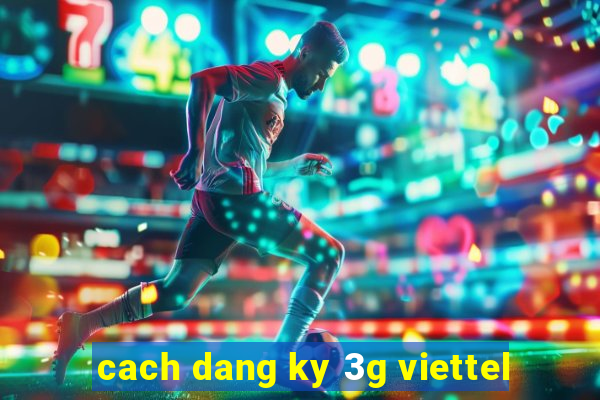 cach dang ky 3g viettel