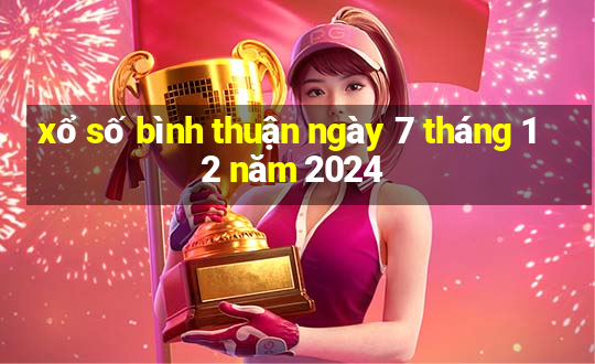 xổ số bình thuận ngày 7 tháng 12 năm 2024