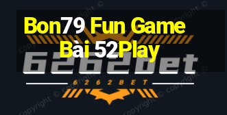 Bon79 Fun Game Bài 52Play