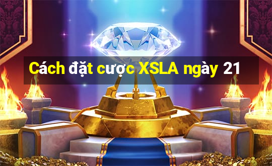 Cách đặt cược XSLA ngày 21