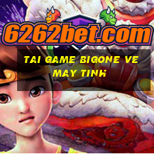 tai game bigone ve may tinh