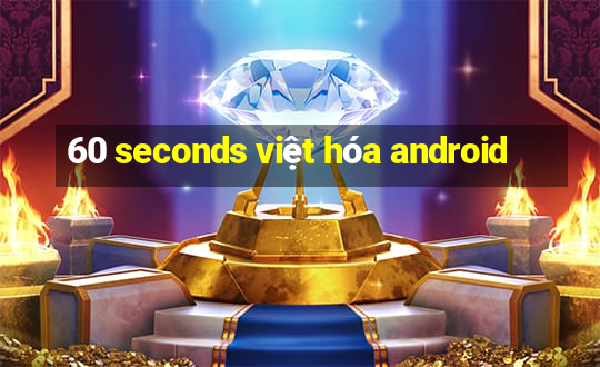 60 seconds việt hóa android