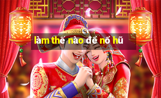 làm thế nào để nổ hũ