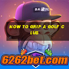 how to grip a golf club