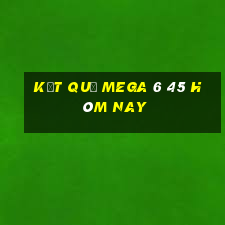 Kết quả MEGA 6 45 hôm nay