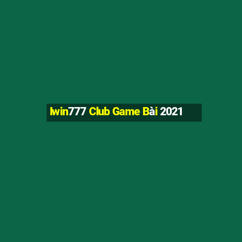 Iwin777 Club Game Bài 2021