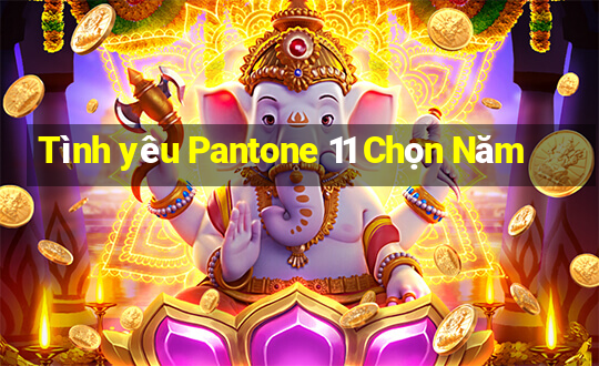 Tình yêu Pantone 11 Chọn Năm