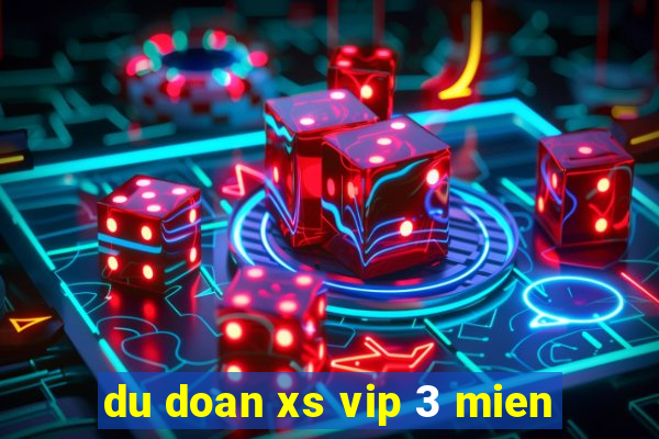 du doan xs vip 3 mien