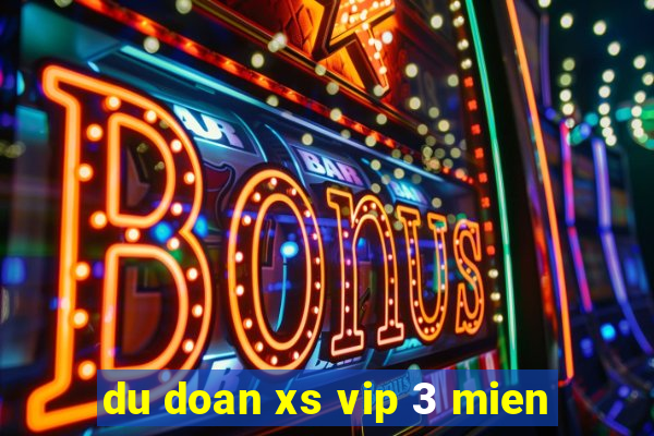 du doan xs vip 3 mien