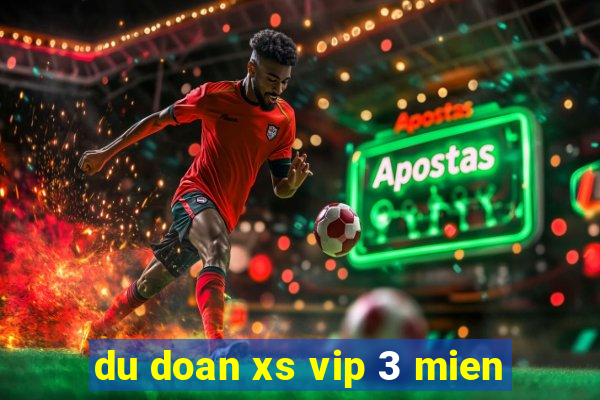 du doan xs vip 3 mien