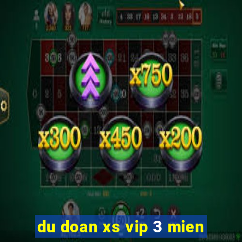 du doan xs vip 3 mien