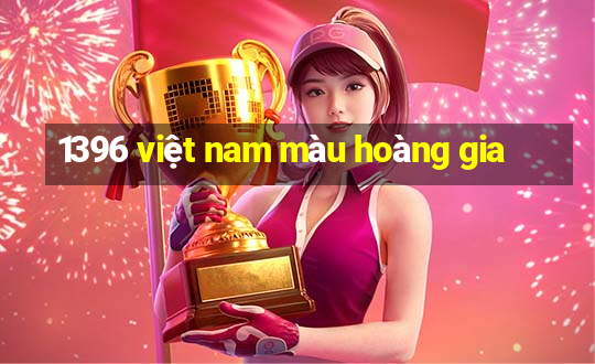 1396 việt nam màu hoàng gia