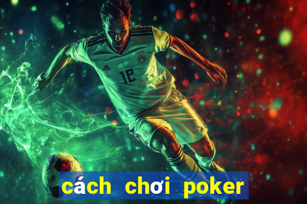 cách chơi poker trên kubet