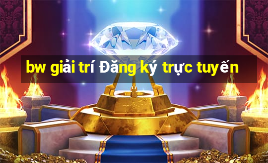 bw giải trí Đăng ký trực tuyến