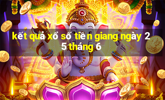 kết quả xổ số tiền giang ngày 25 tháng 6