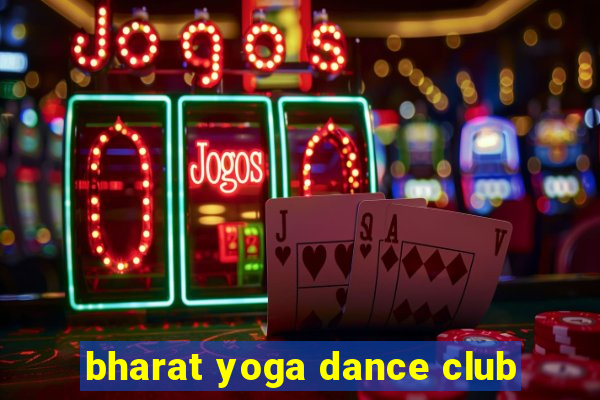 bharat yoga dance club