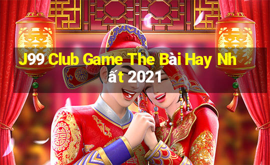 J99 Club Game The Bài Hay Nhất 2021