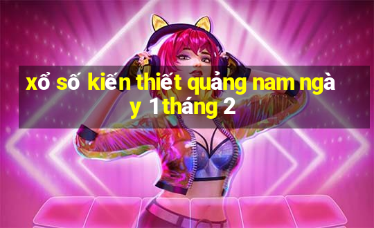 xổ số kiến thiết quảng nam ngày 1 tháng 2