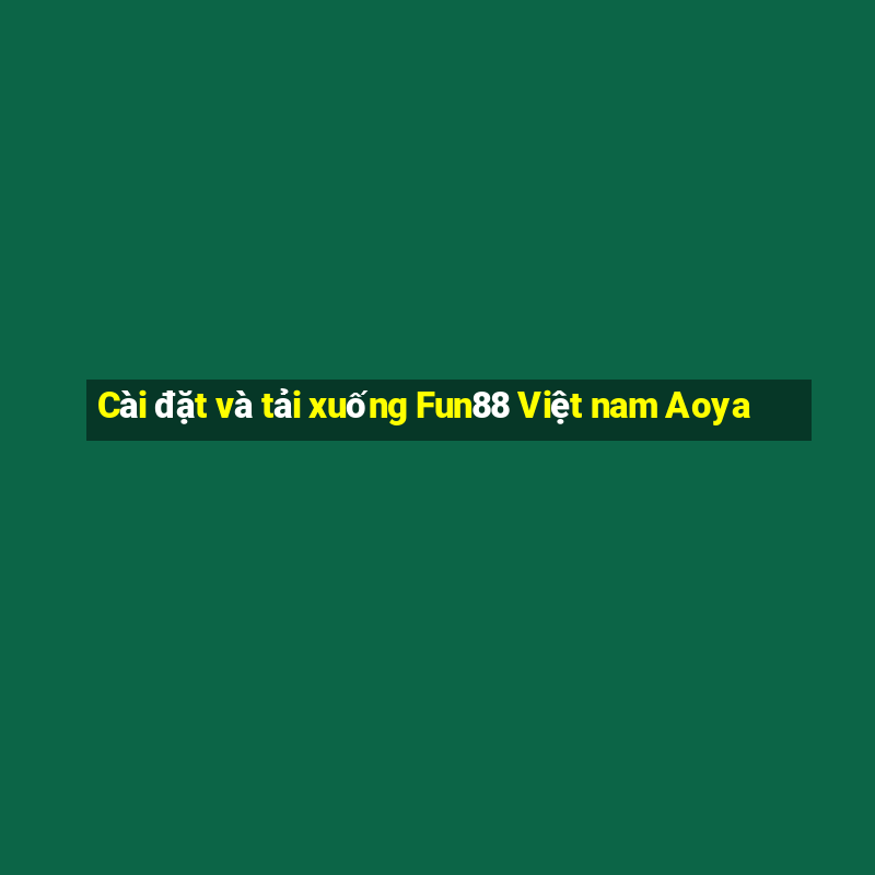 Cài đặt và tải xuống Fun88 Việt nam Aoya