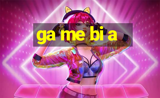 ga me bi a