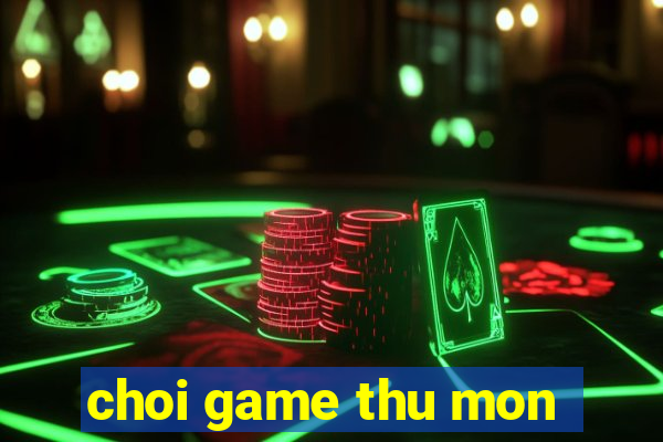 choi game thu mon