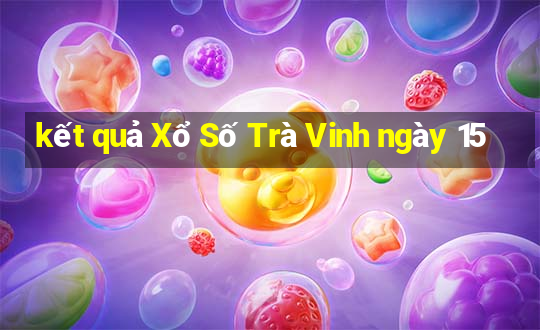 kết quả Xổ Số Trà Vinh ngày 15