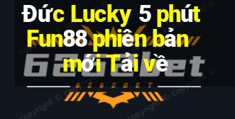 Đức Lucky 5 phút Fun88 phiên bản mới Tải về