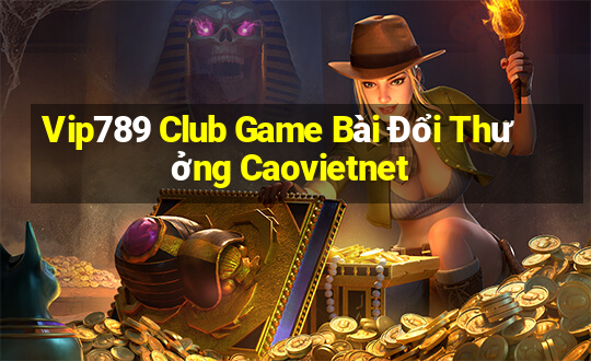 Vip789 Club Game Bài Đổi Thưởng Caovietnet