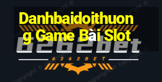 Danhbaidoithuong Game Bài Slot