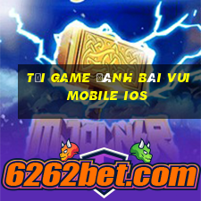 tải game đánh bài vui mobile ios