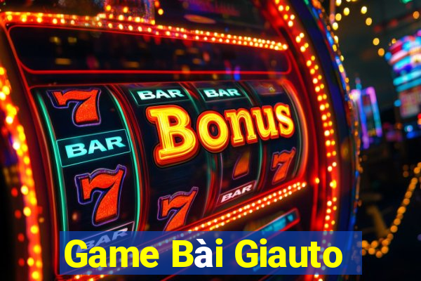 Game Bài Giauto