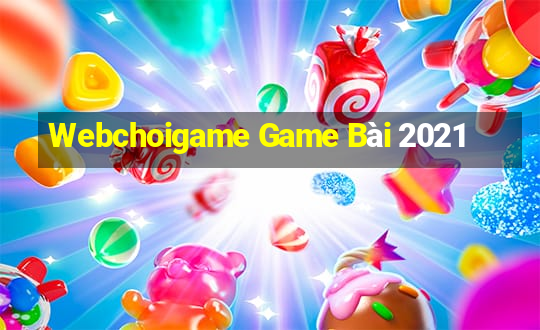 Webchoigame Game Bài 2021