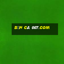 bắn cá 007.com