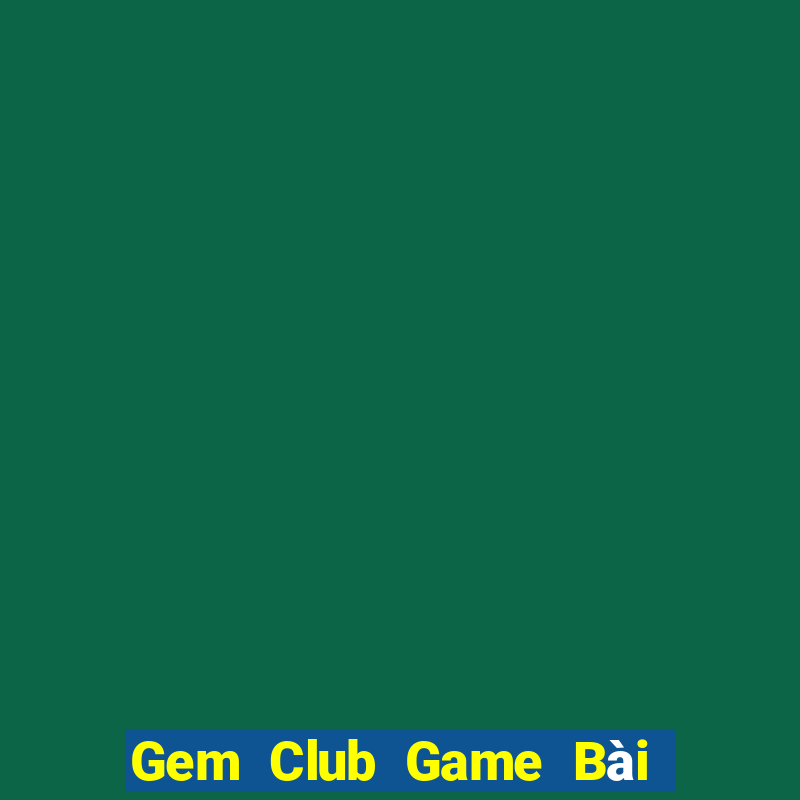 Gem Club Game Bài Vip Club Đổi Thưởng