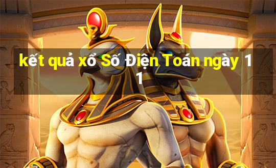 kết quả xổ Số Điện Toán ngày 11